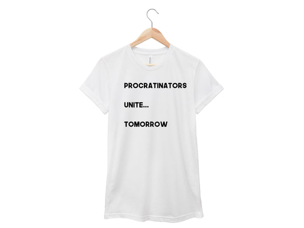 Procrastinators Unite...Tomorrow Shirt