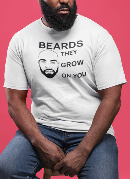 Beards They Grow On You Shirt